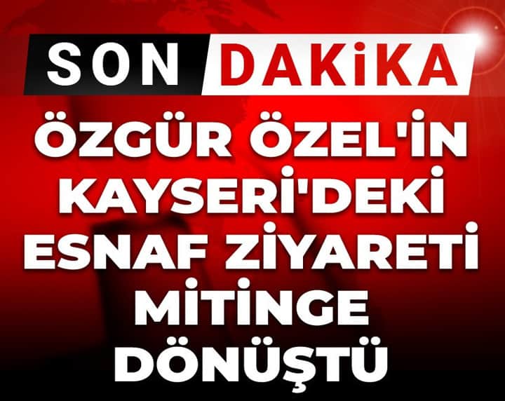 Son Dakika | Özgür Özel'in Kayseri'deki esnaf ziyareti mitinge dönüştü Son Dakika | Özgür Özel'in Kayseri'deki esnaf ziyareti mitinge dönüştü