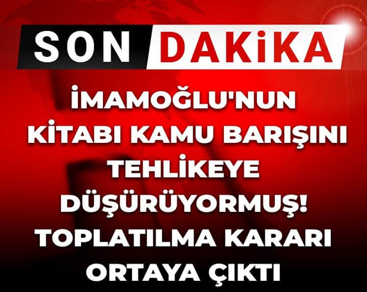 Son Dakika | Ekrem İmamoğlu'nun kitabı kamu barışını tehlikeye düşürüyormuş! Toplatılma kararı ortaya çıktı Son Dakika | Ekrem İmamoğlu'nun kitabı kamu barışını tehlikeye düşürüyormuş! Toplatılma kararı ortaya çıktı