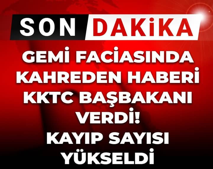 Son Dakika | Gemi faciasında kahreden haberi KKTC Başbakanı verdi! Kayıp sayısı yükseldi Son Dakika | Gemi faciasında kahreden haberi KKTC Başbakanı verdi! Kayıp sayısı yükseldi