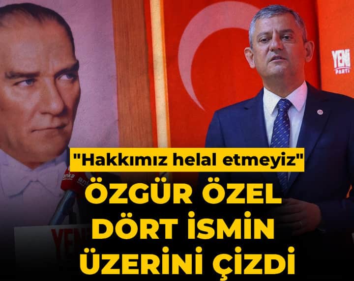 Özgür Özel 4 ismin üzerini çizdi: Hakkımız helal etmeyiz Özgür Özel 4 ismin üzerini çizdi: Hakkımız helal etmeyiz