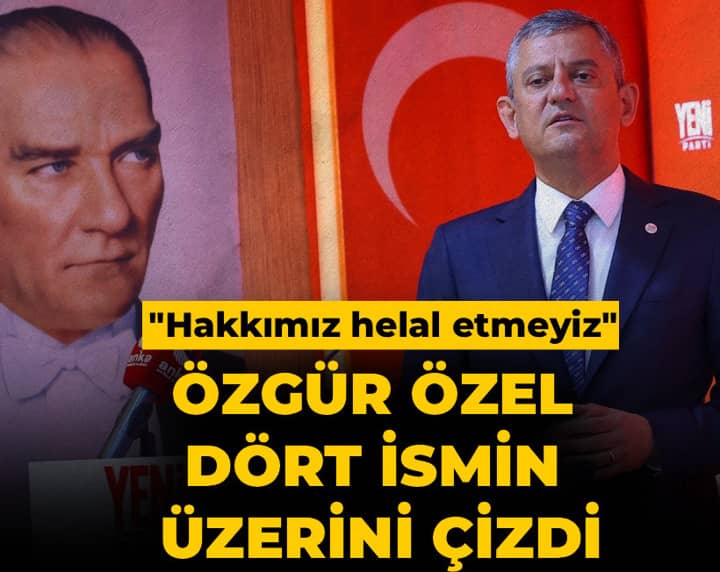 Özgür Özel 4 ismin üzerini çizdi: Hakkımız helal etmeyiz Özgür Özel 4 ismin üzerini çizdi: Hakkımız helal etmeyiz