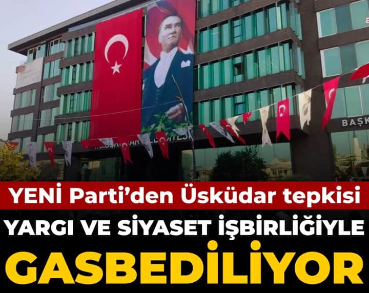 Yeni Parti'den Üsküdar tepkisi: Yargı ve siyaset işbirliğiyle gasbediliyor Yeni Parti'den Üsküdar tepkisi: Yargı ve siyaset işbirliğiyle gasbediliyor
