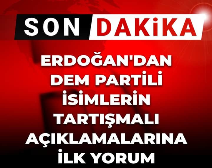 Son dakika | Erdoğan'dan DEM Partili isimlerin tartışmalı açıklamalarına ilk yorum Son dakika | Erdoğan'dan DEM Partili isimlerin tartışmalı açıklamalarına ilk yorum