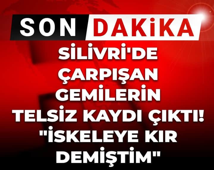 Son Dakika | Silivri'de çarpışan gemilerin telsiz kaydı çıktı! "İskeleye kır demiştim" Son Dakika | Silivri'de çarpışan gemilerin telsiz kaydı çıktı! "İskeleye kır demiştim"