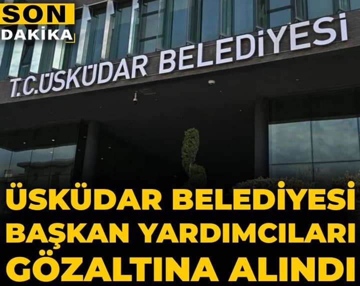 Son dakika | Üsküdar Belediyesi Başkan Yardımcıları gözaltına alındı Son dakika | Üsküdar Belediyesi Başkan Yardımcıları gözaltına alındı