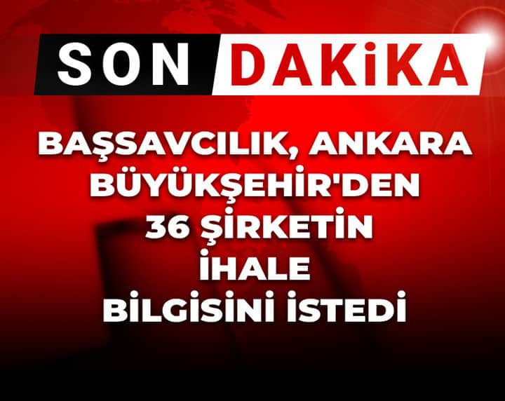 Son Dakika | Başsavcılık Ankara Büyükşehir'den 36 şirketin ihale bilgisini istedi Son Dakika | Başsavcılık Ankara Büyükşehir'den 36 şirketin ihale bilgisini istedi