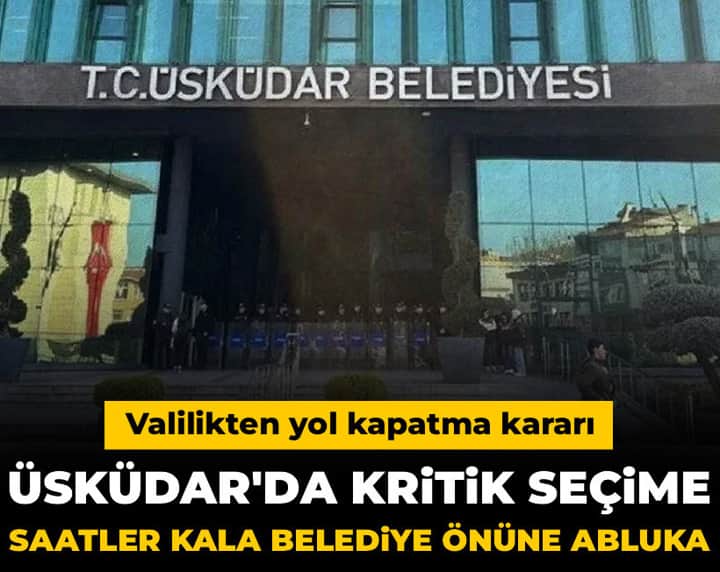 Üsküdar'da kritik seçime saatler kala belediye önüne abluka: Valilikten yol kapatma kararı Üsküdar'da kritik seçime saatler kala belediye önüne abluka: Valilikten yol kapatma kararı