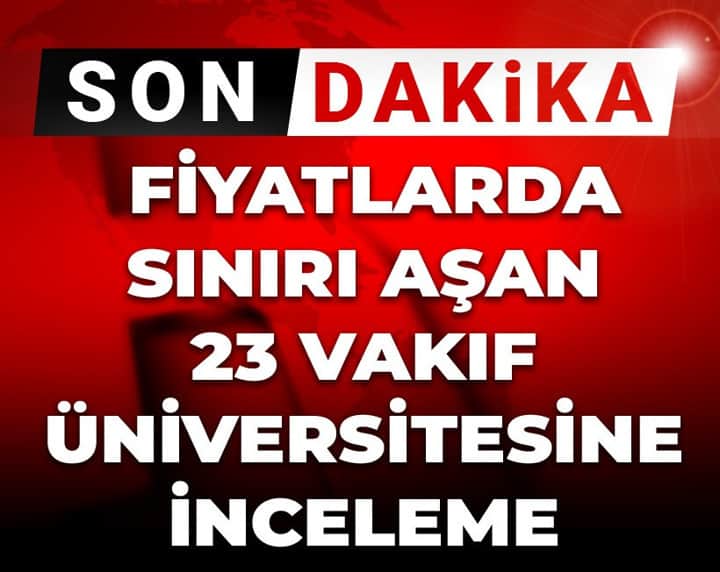 Son dakika | Fiyatlarda sınırı aşan 23 vakıf üniversitesine inceleme Son dakika | Fiyatlarda sınırı aşan 23 vakıf üniversitesine inceleme