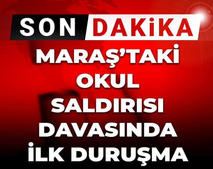 Son Dakika | Kahramanmaraş'taki okul saldırısı davasında ilk duruşma Son Dakika | Kahramanmaraş'taki okul saldırısı davasında ilk duruşma