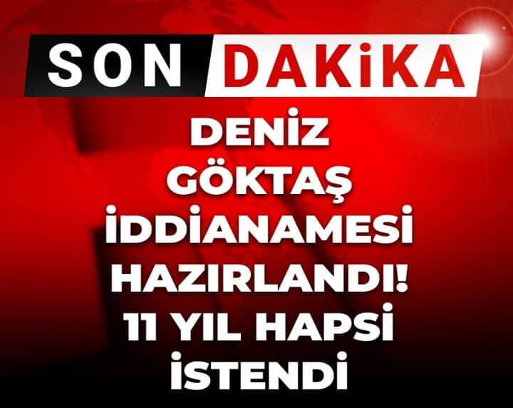 Son Dakika | Deniz Göktaş hakkında iddianame hazırlandı! 11 yıl hapsi istendi Son Dakika | Deniz Göktaş hakkında iddianame hazırlandı! 11 yıl hapsi istendi