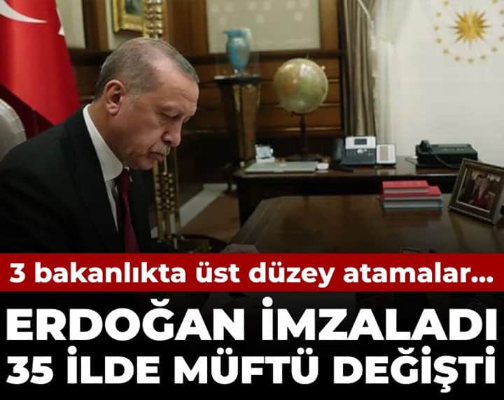 Erdoğan imzaladı 35 ilde müftü değişti: 3 bakanlıkta üst düzey atamalar... Erdoğan imzaladı 35 ilde müftü değişti: 3 bakanlıkta üst düzey atamalar...