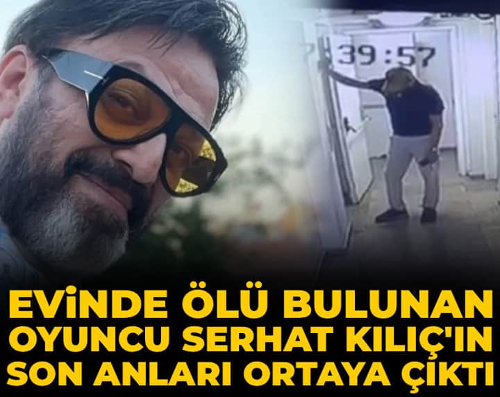 Son Dakika | Evinde ölü bulunan oyuncu Serhat Kılıç'ın son anları ortaya çıktı Son Dakika | Evinde ölü bulunan oyuncu Serhat Kılıç'ın son anları ortaya çıktı