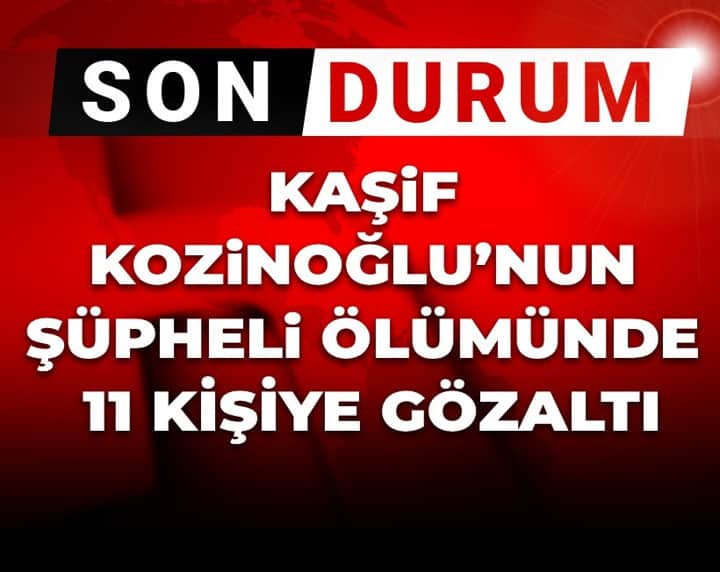 Son dakika | Kaşif Kozinoğlu’nun şüpheli ölümünde 11 gözaltı kararı Son dakika | Kaşif Kozinoğlu’nun şüpheli ölümünde 11 gözaltı kararı