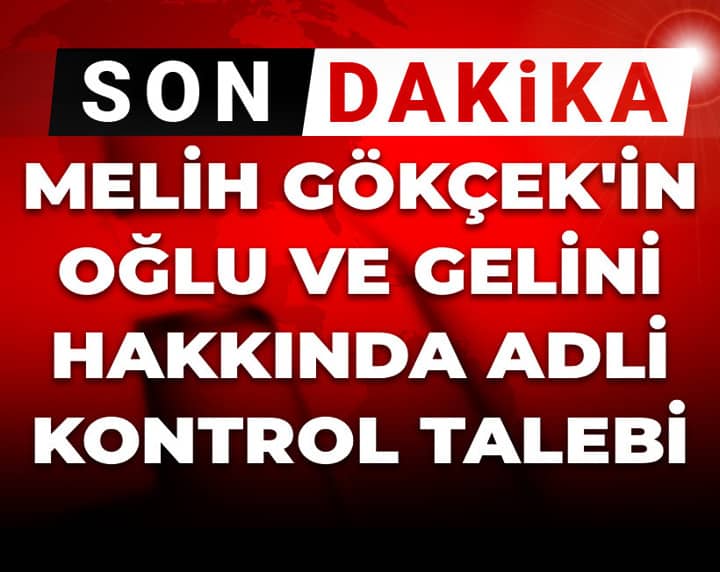 Son Dakika | Melih Gökçek'in oğlu ve gelini hakkında adli kontrol talebi Son Dakika | Melih Gökçek'in oğlu ve gelini hakkında adli kontrol talebi