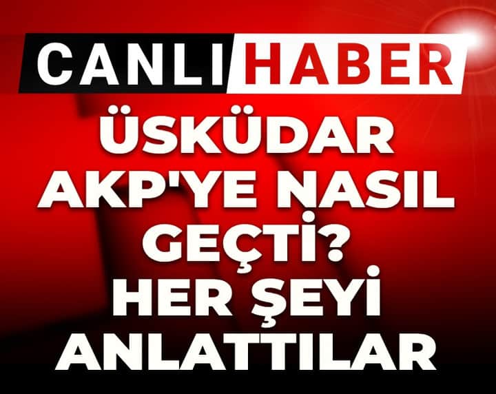 Son dakika | Üsküdar AKP'ye nasıl geçti? Her şeyi anlattılar Son dakika | Üsküdar AKP'ye nasıl geçti? Her şeyi anlattılar