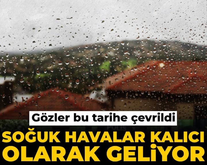 Türkiye'de gözler bu tarihe çevrildi: Soğuk havalar kalıcı olarak geliyor Türkiye'de gözler bu tarihe çevrildi: Soğuk havalar kalıcı olarak geliyor