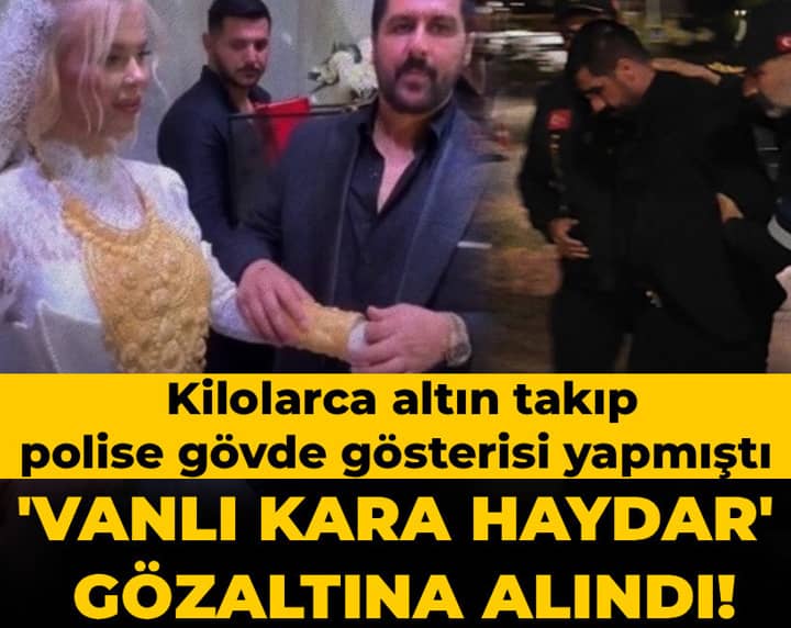 'Vanlı Kara Haydar' gözaltına alındı! Kilolarca altın takıp polise gövde gösterisi yapmıştı 'Vanlı Kara Haydar' gözaltına alındı! Kilolarca altın takıp polise gövde gösterisi yapmıştı