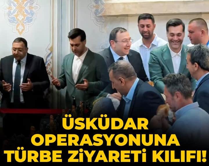 Üsküdar operasyonuna türbe ziyareti kılıfı! Üsküdar operasyonuna türbe ziyareti kılıfı!