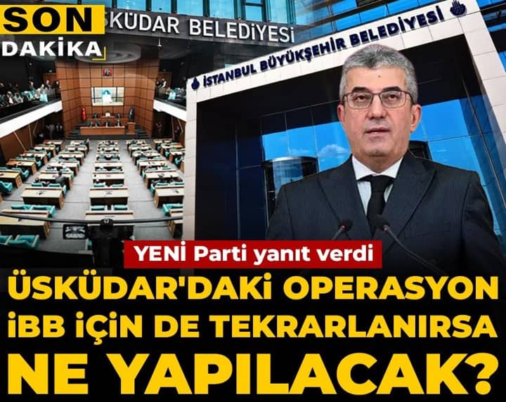 Son Dakika | Üsküdar'daki operasyon İBB için de tekrarlanırsa ne yapılacak? YENİ Parti yanıt verdi Son Dakika | Üsküdar'daki operasyon İBB için de tekrarlanırsa ne yapılacak? YENİ Parti yanıt verdi