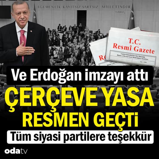 Ve Erdoğan imzayı attı: Çerçeve yasa resmen geçti Ve Erdoğan imzayı attı: Çerçeve yasa resmen geçti