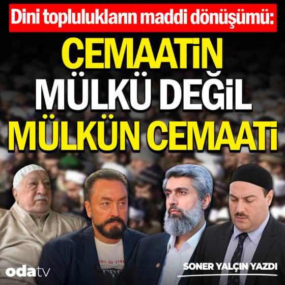 Dini toplulukların maddi dönüşümü: Cemaatin mülkü değil mülkün cemaati Dini toplulukların maddi dönüşümü: Cemaatin mülkü değil mülkün cemaati
