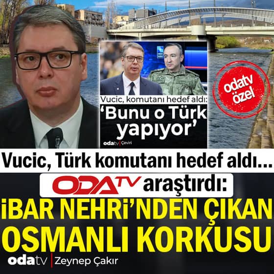 Vucic, Türk komutanı hedef aldı... Odatv araştırdı: İbar Nehri'nden çıkan Osmanlı korkusu Vucic, Türk komutanı hedef aldı... Odatv araştırdı: İbar Nehri'nden çıkan Osmanlı korkusu