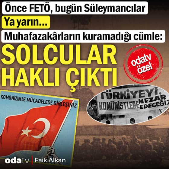 Önce FETÖ, bugün Süleymancılar… Ya yarın… Muhafazakârların kuramadığı cümle: Solcular haklı çıktı Önce FETÖ, bugün Süleymancılar… Ya yarın… Muhafazakârların kuramadığı cümle: Solcular haklı çıktı