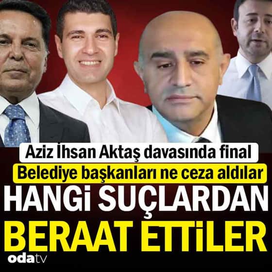 Aziz İhsan Aktaş davası: Belediye başkanları ne ceza aldı Aziz İhsan Aktaş davası: Belediye başkanları ne ceza aldı