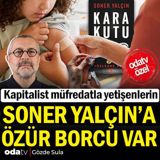 Kapitalist müfredatla yetişenlerin Soner Yalçın'a özür borcu var Kapitalist müfredatla yetişenlerin Soner Yalçın'a özür borcu var