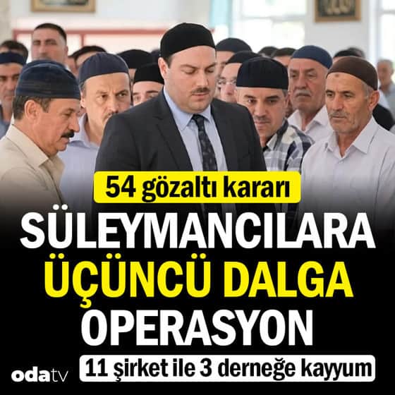 Süleymancılara 3. dalga operasyon: 54 gözaltı kararı... 11 şirkete kayyum Süleymancılara 3. dalga operasyon: 54 gözaltı kararı... 11 şirkete kayyum