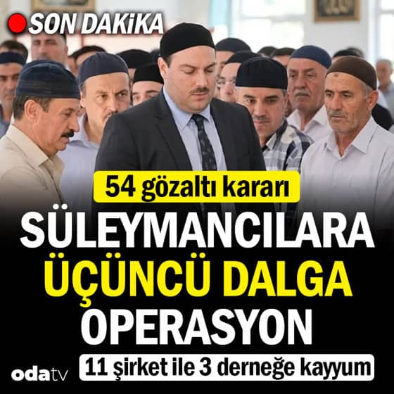 Süleymancılara 3. dalga operasyon: 54 gözaltı kararı... 11 şirkete kayyum Süleymancılara 3. dalga operasyon: 54 gözaltı kararı... 11 şirkete kayyum