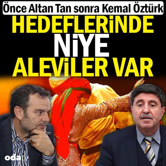 Önce Altan Tan sonra Kemal Öztürk... Hedeflerinde niye Aleviler var Önce Altan Tan sonra Kemal Öztürk... Hedeflerinde niye Aleviler var