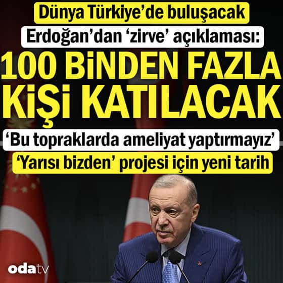 Erdoğan'dan 'zirve' açıklaması: 100 binden fazla kişi katılacak Erdoğan'dan 'zirve' açıklaması: 100 binden fazla kişi katılacak